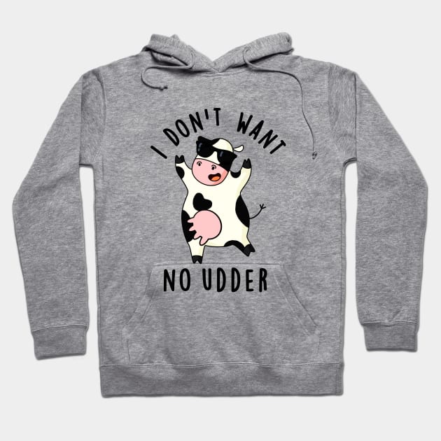 I Don't Want No Udder Cute Cow Pun Hoodie by punnybone